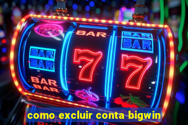 como excluir conta bigwin